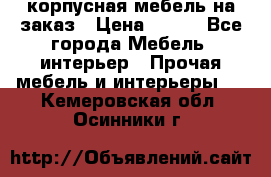 корпусная мебель на заказ › Цена ­ 100 - Все города Мебель, интерьер » Прочая мебель и интерьеры   . Кемеровская обл.,Осинники г.